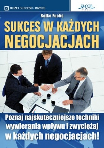 Sukces w każdych negocjacjach. Poznaj najskuteczniejsze techniki wywierania wpływu i zwyciężaj w każdych negocjacjach! - Bolko Fuchs