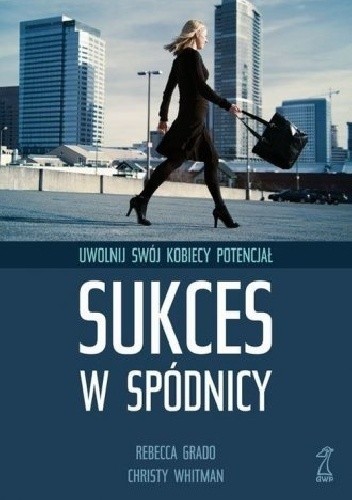 Sukces w spódnicy. Uwolnij swój kobiecy potencjał - Rebecca Grado