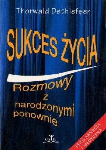 Sukces życia. Rozmowy z narodzonymi ponownie - Dethlefsen Thorwald