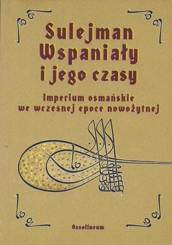 Sulejman Wspaniały i jego czasy. Imperium osmańskie we wczesnej epoce nowożytnej - Metin Kunt