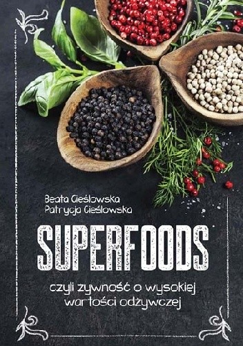 Superfoods, czyli żywność o wysokiej wartości odżywczej - Beata Cieślowska
