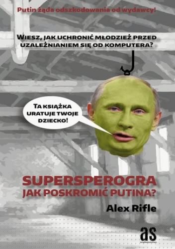 Supersperogra. Jak poskromić Putina? - Alex Rifle