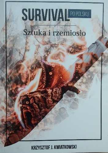 Survival po polsku. Sztuka i rzemiosło - Krzysztof J. Kwiatkowski
