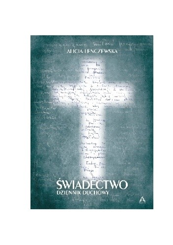 Świadectwo. Dziennik duchowy - Alicja Lenczewska