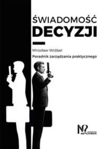 Świadomość decyzji. Poradnik zarządzania praktycznego - Mirosław Wróbel