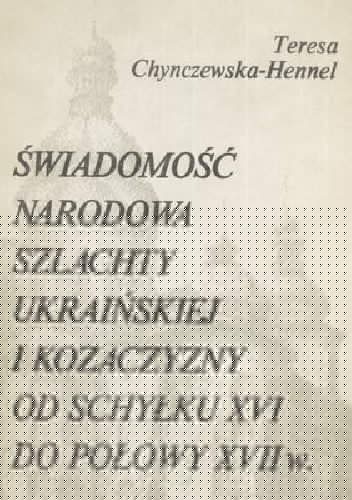 Świadomość narodowa szlachty ukraińskiej i kozaczyzny od schyłku XVI do połowy XVII w. - Teresa Chynczewska-Hennel