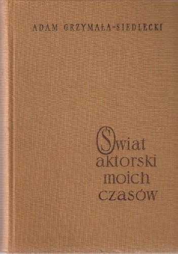 Świat aktorski moich czasów - Adam Grzymała-Siedlecki