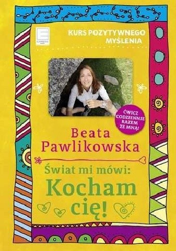 Świat mi mówi: Kocham cię! Kurs pozytywnego myślenia - Beata Pawlikowska