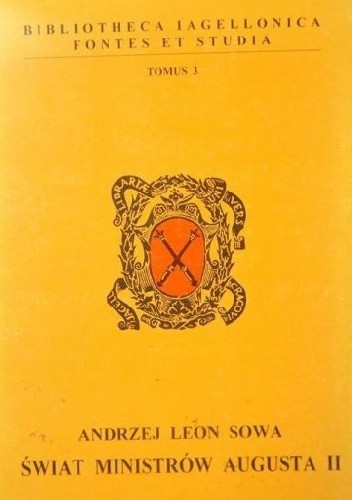 Świat ministrów Augusta II. Wartości i poglądy funkcjonujące w kręgu ministrów Rzeczypospolitej w latach 1702-1728 - Andrzej Leon Sowa