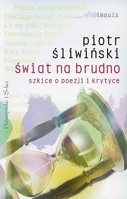 Świat na brudno. Szkice o poezji i krytyce - Piotr Śliwiński