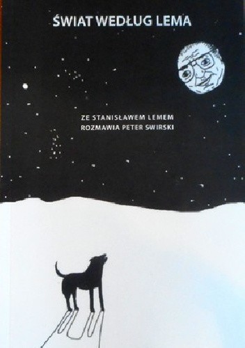 Świat według Lema: O literaturze, filozofii i nauce ze Stanisławem Lemem rozmawia Peter Swirski. - Stanisław Lem