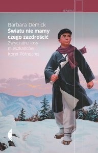 Światu nie mamy czego zazdrościć. Zwyczajne losy mieszkańców Korei Północnej - Barbara Demick