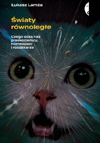 Światy równoległe. Czego uczą nas płaskoziemcy, homeopaci i różdżkarze - Łukasz Lamża