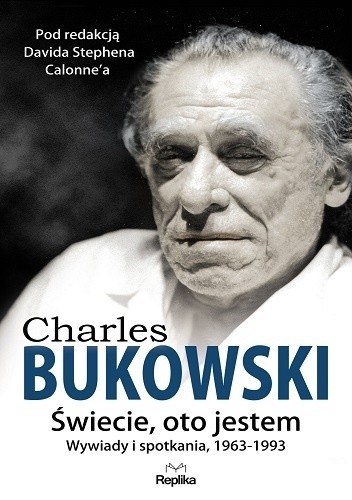 Świecie, oto jestem. Wywiady i spotkania, 1963—1993 - Charles Bukowski