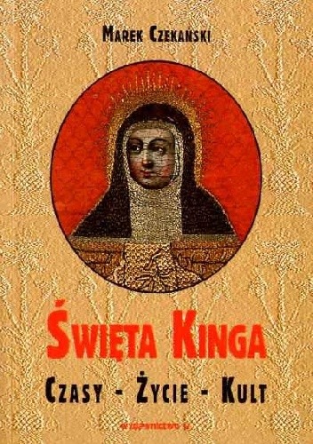 Święta Kinga. Czasy - życie - kult - Marek Czekański