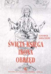 Święta księga - ikona – obrzęd. Teksty kanoniczne i pseudokanoniczne a ich funkcjonowanie w sztuce sakralnej i folklorze prawosławnych Słowian na Bałkanach - Georgi Minczew
