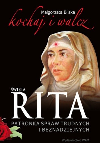 Święta Rita. Patronka spraw trudnych i beznadziejnych - Małgorzata Bilska