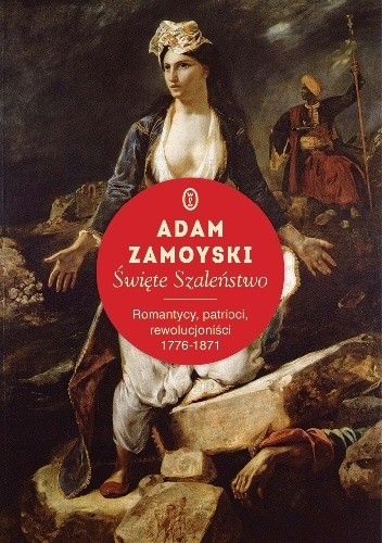 Święte szaleństwo. Romantycy, patrioci, rewolucjoniści 1776-1871 - Adam Zamoyski
