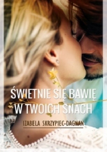 Świetnie się bawię w twoich snach - Izabela Skrzypiec-Dagnan