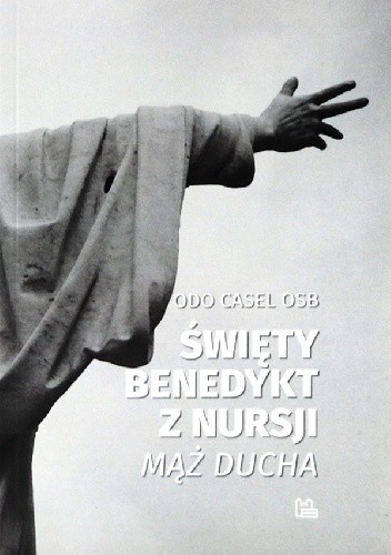 Święty Benedykt z Nursji. Mąż ducha - Odo Casel