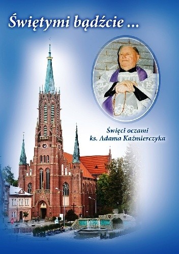Świętymi bądźcie... Święci oczami ks. Adama Kaźmierczyka - Stanisław Gurba