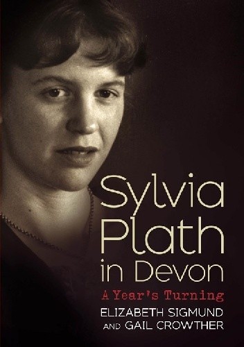 Sylvia Plath in Devon: A Year’s Turning - Elizabeth Sigmund