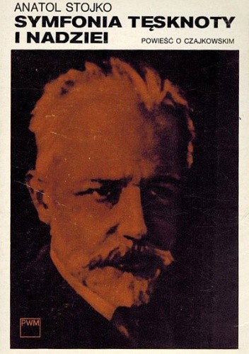 Symfonia tęsknoty i nadziei. Powieść o Czajkowskim - Anatol Stojko