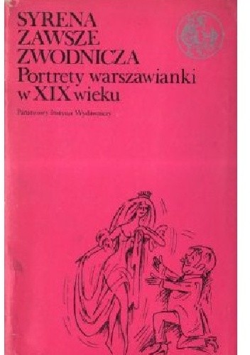 Syrena zawsze zwodnicza. Portrety warszawianki w XIX wieku - praca zbiorowa