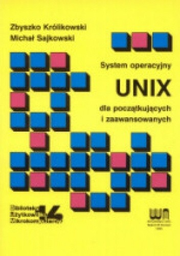 System operacyjny UNIX dla początkujących i zaawansowanych - Zbyszko Królikowski