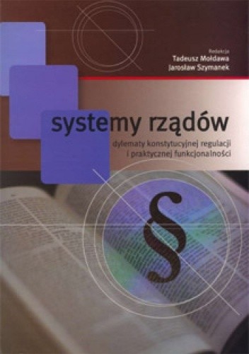 Systemy rządów. Dylematy konstytucyjnej regulacji i praktycznej funkcjonalności - Jarosław Szymanek