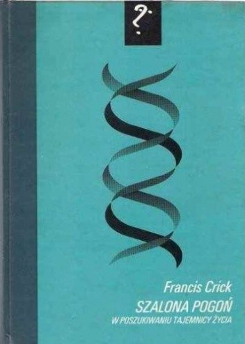 Szalona pogoń. W poszukiwaniu tajemnicy życia - Francis Crick