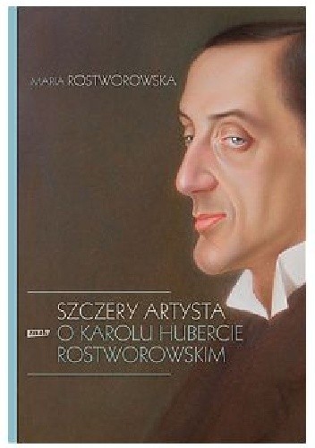 Szczery artysta, O Karolu Hubercie Rostworowskim - Maria Rostworowska