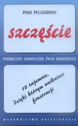 Szczęście. 18 tajemnic, dzięki którym unikniesz frustracji. Podręczny samouczek życia radosnego - Pino Pellegrino