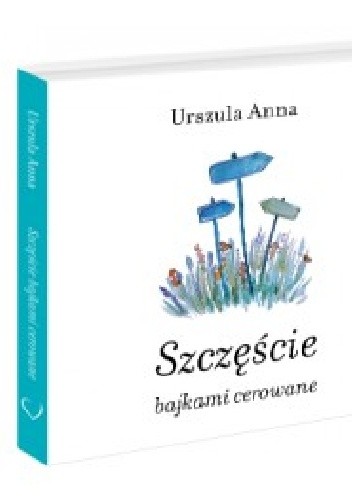 SZCZĘŚCIE BAJKAMI CEROWANE - URSZULA ANNA