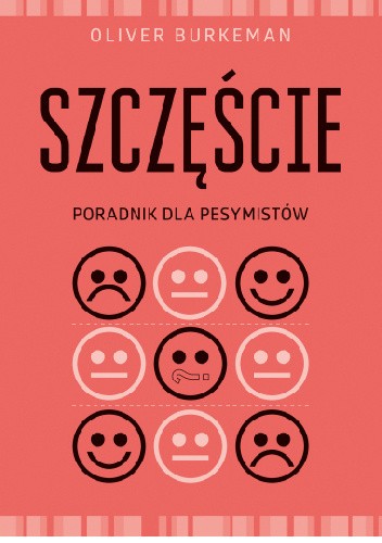Szczęście. Poradnik dla pesymistów - Oliver Burkeman