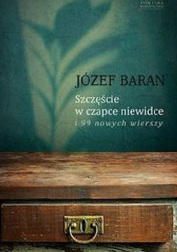Szczęście w czapce niewidce i 99 nowych wierszy - Józef Baran