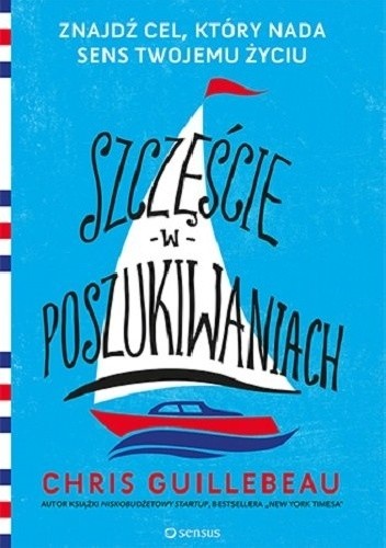 Szczęście w poszukiwaniach. Znajdź cel, który nada sens Twojemu życiu - Chris Guillebeau