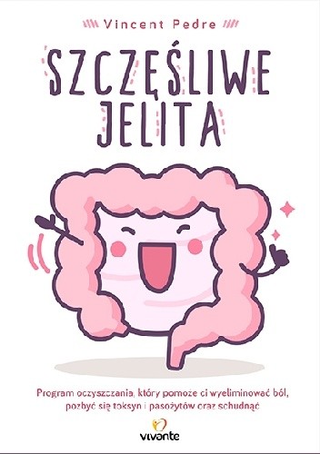Szczęśliwe jelita. Program oczyszczania, który pomoże ci wyeliminować ból, pozbyć się toksyn i pasożytów oraz schudnąć - Vincent Pedre
