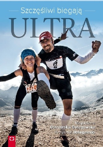 Szczęśliwi biegają Ultra. Jak przebiec 100 km w jeden dzień, koić ból śpiewem i postawić pasję ponad dom i kredyt. - Krzysztof Dołęgowski