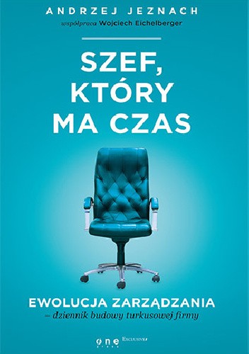 Szef, który ma czas. Ewolucja zarządzania - dziennik budowy turkusowej firmy - Andrzej Jeznach