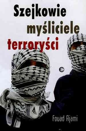 Szejkowie, myśliciele, terroryści - Fouad Ajami