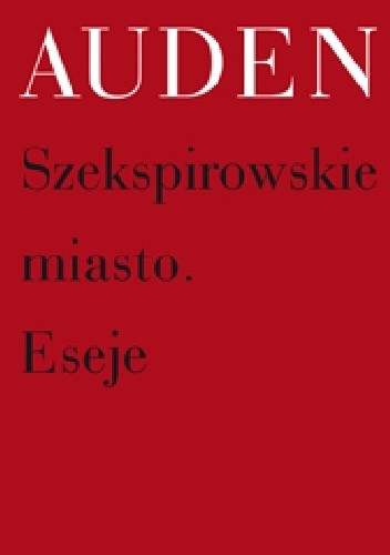 Szekspirowskie miasto. Eseje - Wystan Hugh Auden