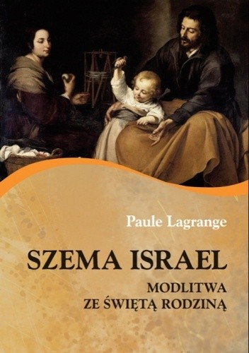 Szema Israel. Modlitwa ze Świętą Rodziną - Lagrange Paule