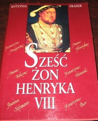 Sześć żon Henryka VIII - Antonia Fraser