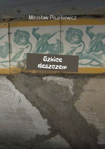Szkice deszczem - Mirosław Pisarkiewicz