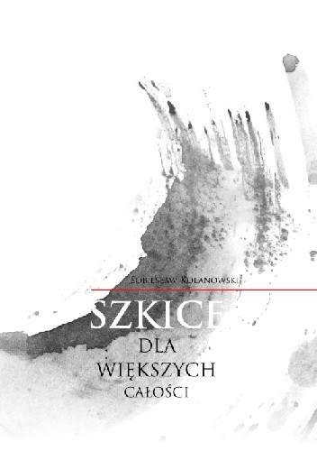 Szkice dla większych całości - Sobiesław Kolanowski
