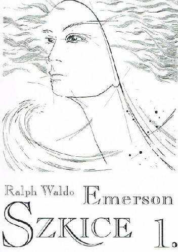 Szkice. Seria pierwsza. Część pierwsza. - Ralph Waldo Emerson
