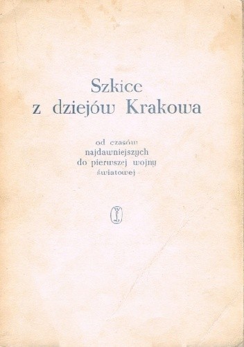 Szkice z dziejów Krakowa od czasów najdawniejszych do pierwszej wojny światowej - praca zbiorowa