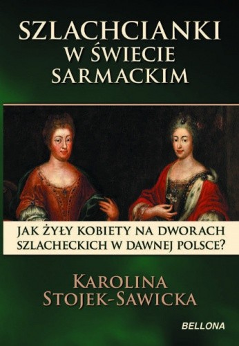 Szlachcianki w świecie sarmackim - Karolina Stojek-Sawicka