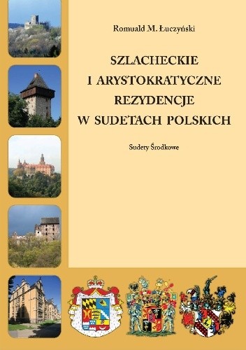 Szlacheckie i arystokratyczne rezydencje w Sudetach polskich. Sudety Środkowe - Romuald M. Łuczyński